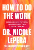 How to Do the Work: Recognize Your Patterns, Heal from Your Past, and Create Your Self