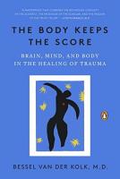 The Body Keeps the Score: Brain, Mind, and Body in the Healing of Trauma