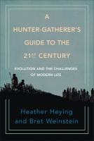 A Hunter-Gatherer's Guide to the 21st Century: Evolution and the Challenges of Modern Life A Hunter-Gatherer's Guide to the 21st Century: Evolution and the Challenges of Modern Life