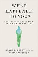 What Happened To You?: Conversations on Trauma, Resilience, and Healing What Happened To You?: Conversations on Trauma, Resilience, and Healing