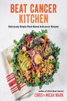 Beat Cancer Kitchen: Deliciously Simple Plant-Based Anticancer Recipes