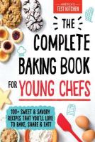 The Complete Baking Book for Young Chefs: 100+ Sweet and Savory Recipes That You'll Love to Bake, Share and Eat!