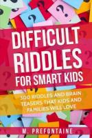 Difficult Riddles For Smart Kids: 300 Difficult Riddles And Brain Teasers Families Will Love (Books for Smart Kids) (Volume 1) Difficult Riddles For Smart Kids: 300 Difficult Riddles And Brain Teasers Families Will Love (Books for Smart Kids) (Volume 1)