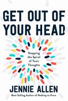 Get Out of Your Head: Stopping the Spiral of Toxic Thoughts Get Out of Your Head: Stopping the Spiral of Toxic Thoughts