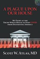 A Plague Upon Our House: My Fight at the Trump White House to Stop COVID from Destroying America