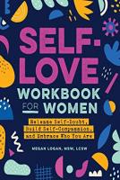 Self-Love Workbook for Women: Release Self-Doubt, Build Self-Compassion, and Embrace Who You Are Self-Love Workbook for Women: Release Self-Doubt, Build Self-Compassion, and Embrace Who You Are