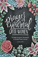Prayer Journal for Women: 52 Week Scripture, Devotional &amp; Guided Prayer Journal