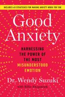 Good Anxiety: Harnessing the Power of the Most Misunderstood Emotion Good Anxiety: Harnessing the Power of the Most Misunderstood Emotion