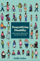 Demystifying Disability: What to Know, What to Say, and How to Be an Ally