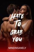 Hate To Grab You